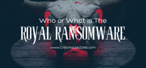 Who or What Is The Royal Ransomware?