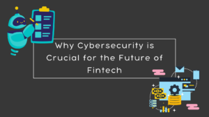 Why Cybersecurity is Crucial for the Future of Fintech