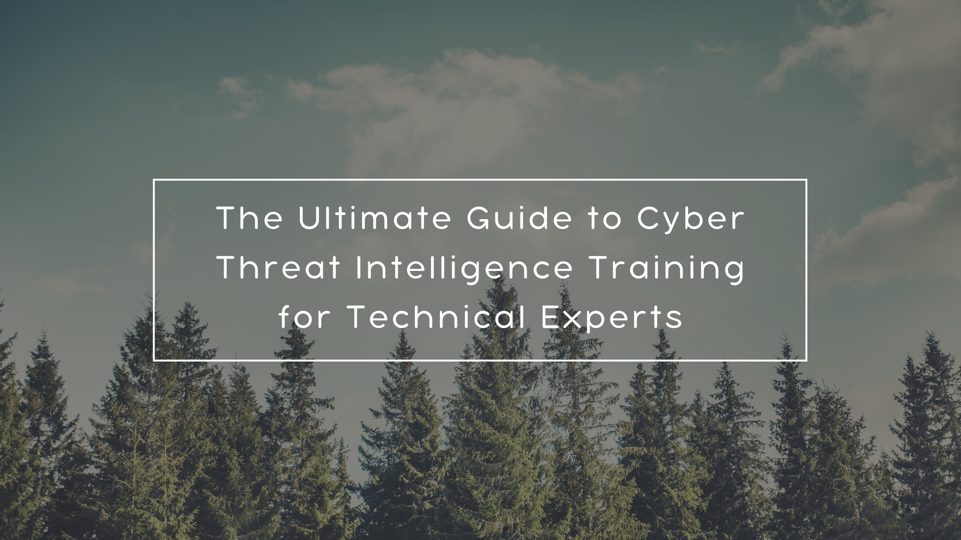 The Ultimate Guide to Cyber Threat Intelligence Training for Technical Experts