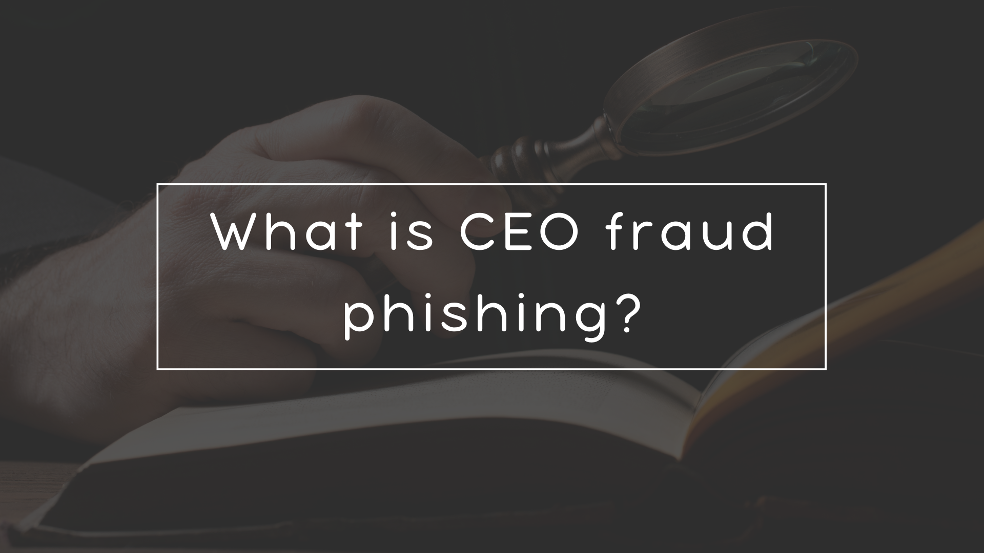 What is CEO fraud phishing?