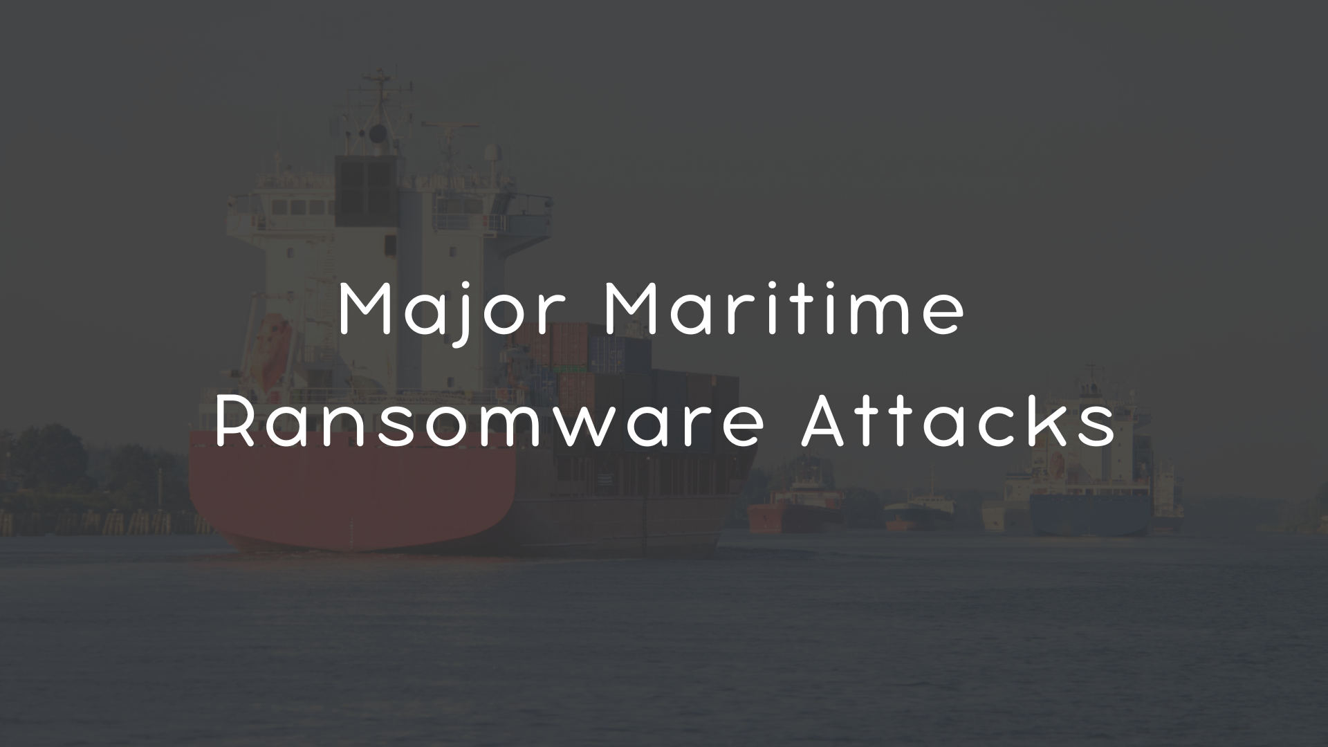 Major Maritime Ransomware Attacks