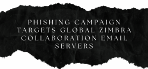 Phishing Campaign Targets Global Zimbra Collaboration Email Servers