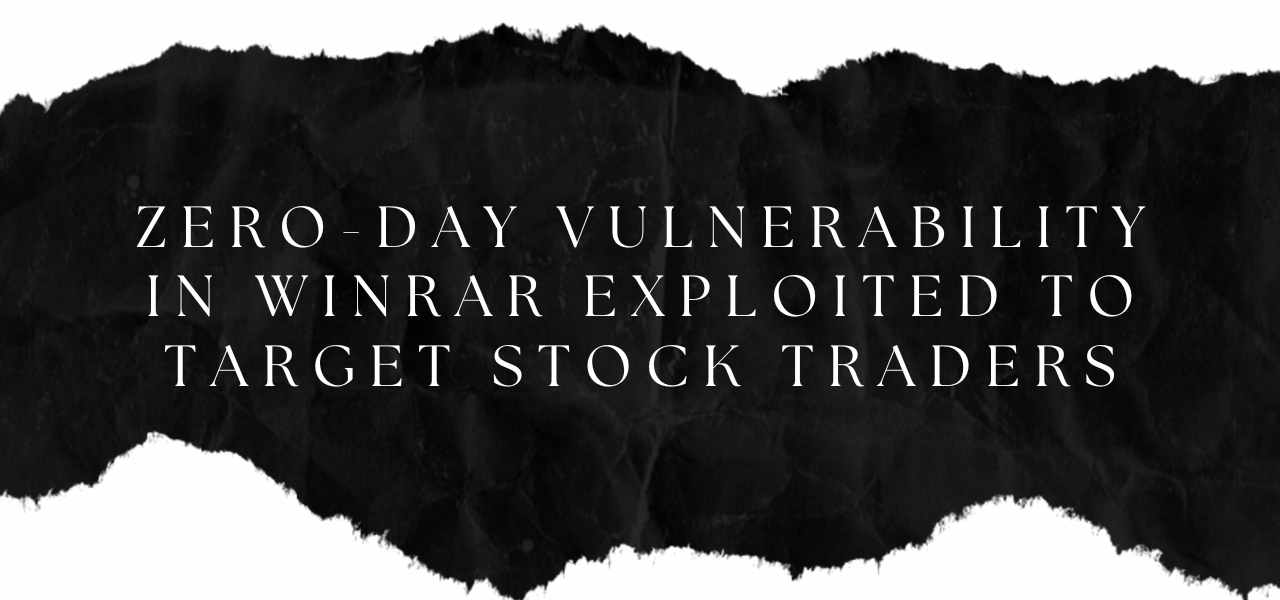 Zero-Day Vulnerability in WinRAR Exploited to Target Stock Traders