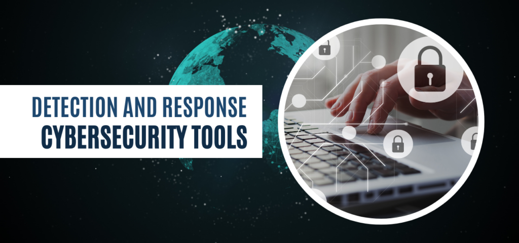 Cybersecurity Tools for Detection and Response