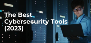 The Best Cybersecurity Tools (2023)